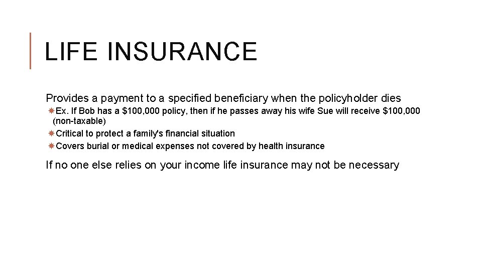 LIFE INSURANCE Provides a payment to a specified beneficiary when the policyholder dies Ex.
