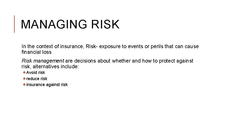 MANAGING RISK In the context of insurance, Risk- exposure to events or perils that