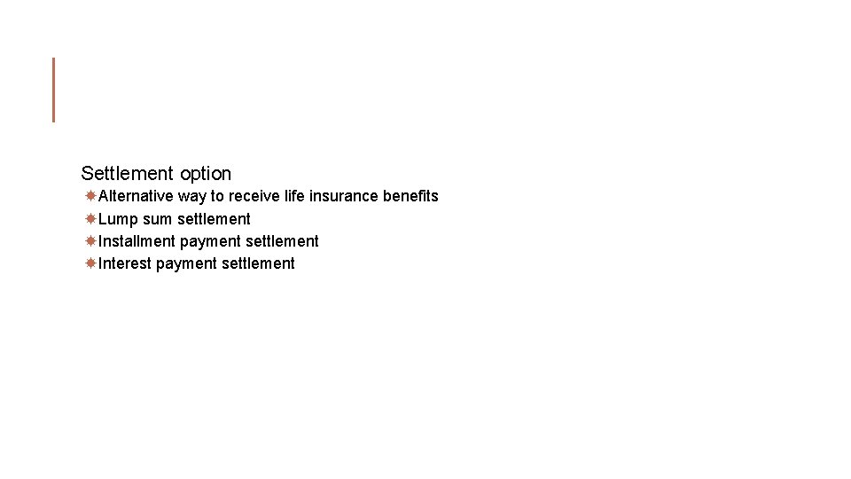 Settlement option Alternative way to receive life insurance benefits Lump sum settlement Installment payment