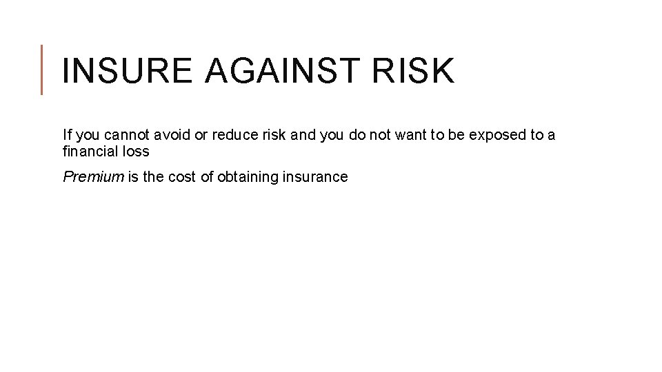 INSURE AGAINST RISK If you cannot avoid or reduce risk and you do not