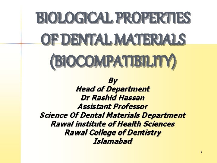 BIOLOGICAL PROPERTIES OF DENTAL MATERIALS (BIOCOMPATIBILITY) By Head of Department Dr Rashid Hassan Assistant