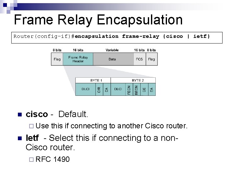 Frame Relay Encapsulation Router(config-if)#encapsulation frame-relay {cisco | ietf} n cisco - Default. ¨ Use