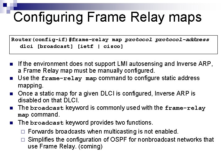 Configuring Frame Relay maps Router(config-if)#frame-relay map protocol-address dlci [broadcast] [ietf | cisco] n n