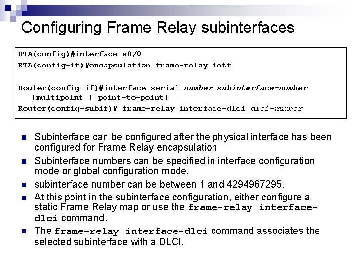 Configuring Frame Relay subinterfaces RTA(config)#interface s 0/0 RTA(config-if)#encapsulation frame-relay ietf Router(config-if)#interface serial number subinterface-number