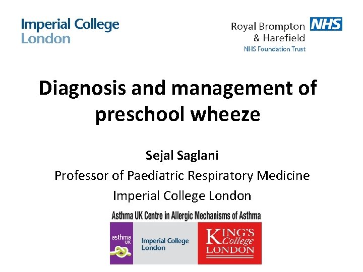 Diagnosis and management of preschool wheeze Sejal Saglani Professor of Paediatric Respiratory Medicine Imperial