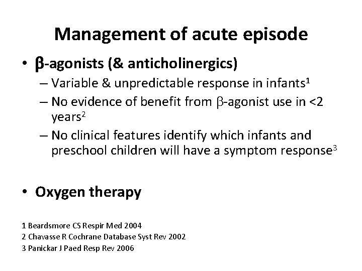 Management of acute episode • b-agonists (& anticholinergics) – Variable & unpredictable response in