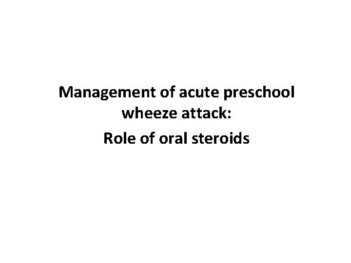 Management of acute preschool wheeze attack: Role of oral steroids 