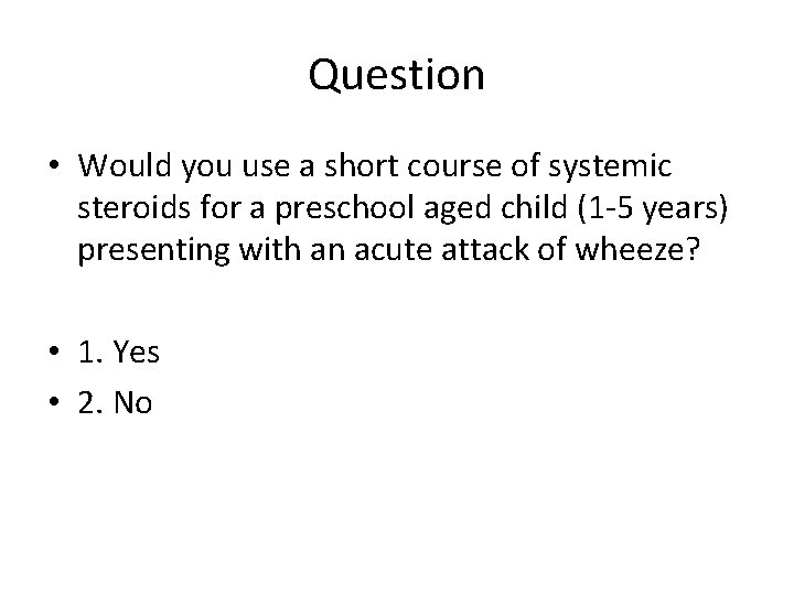 Question • Would you use a short course of systemic steroids for a preschool