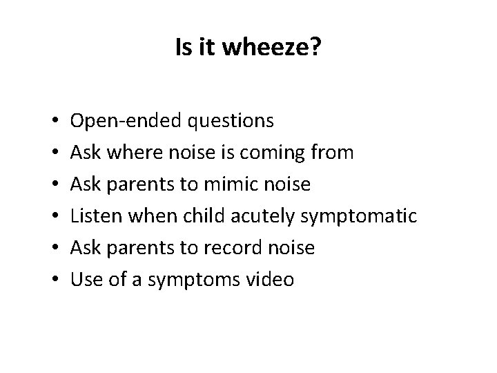 Is it wheeze? • • • Open-ended questions Ask where noise is coming from