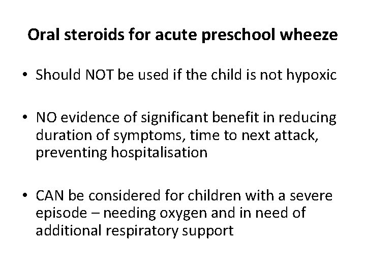 Oral steroids for acute preschool wheeze • Should NOT be used if the child