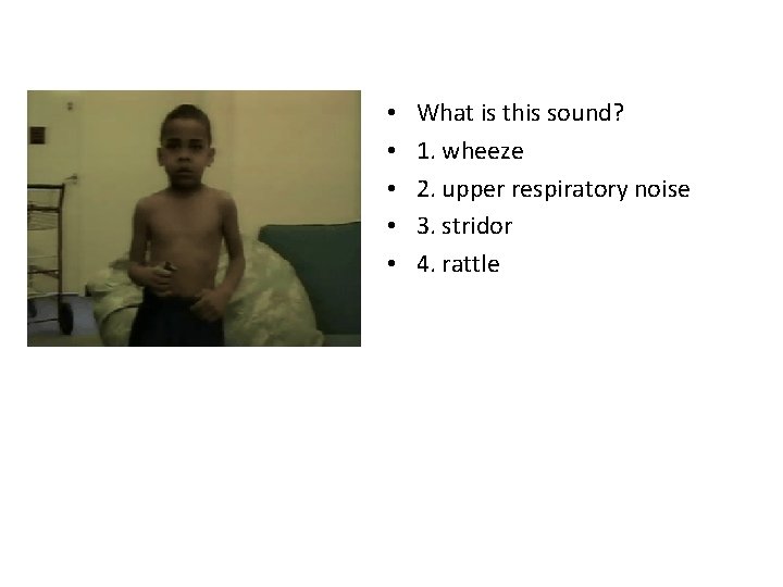  • • • What is this sound? 1. wheeze 2. upper respiratory noise