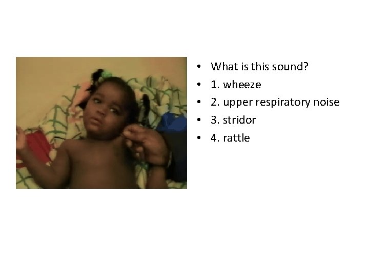  • • • What is this sound? 1. wheeze 2. upper respiratory noise