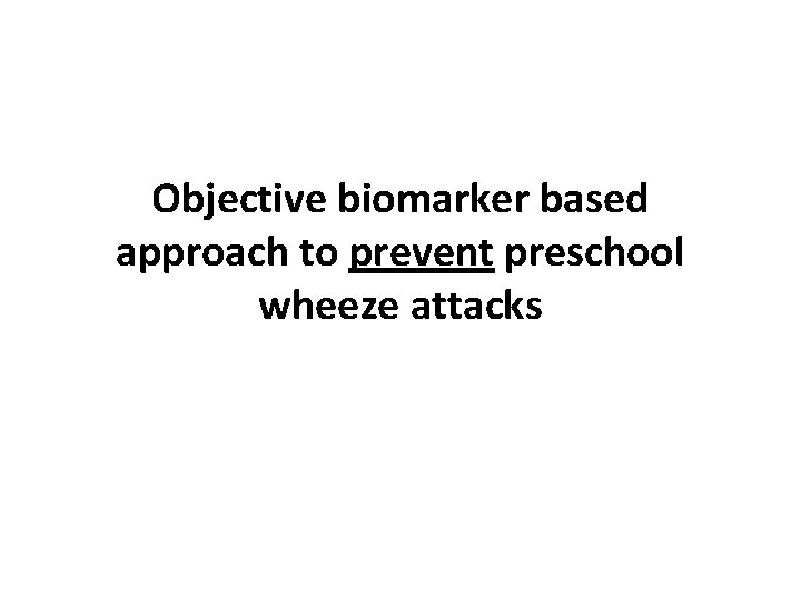 Objective biomarker based approach to prevent preschool wheeze attacks 