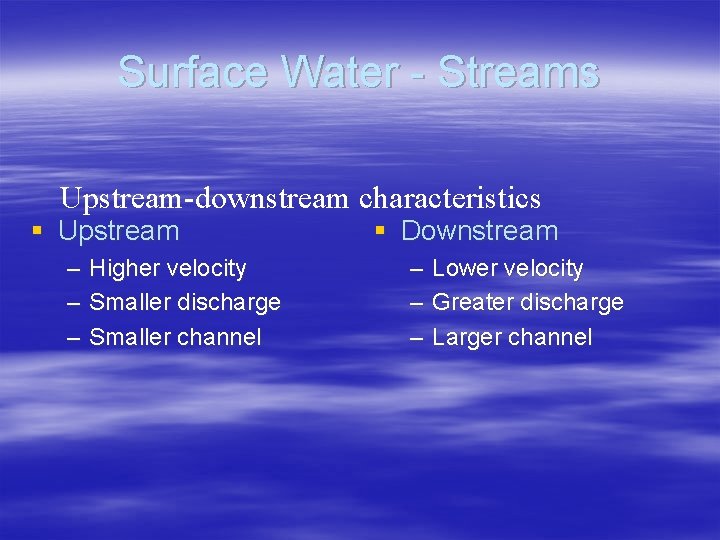 Surface Water - Streams Upstream-downstream characteristics § Upstream – – – Higher velocity Smaller
