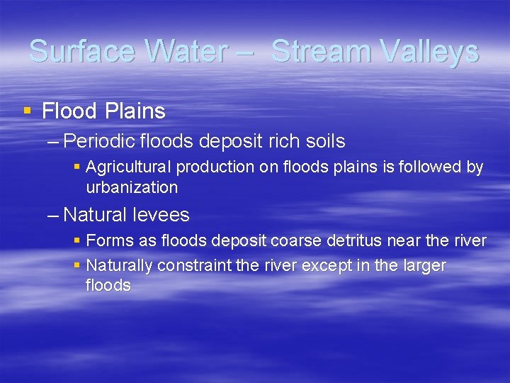 Surface Water – Stream Valleys § Flood Plains – Periodic floods deposit rich soils