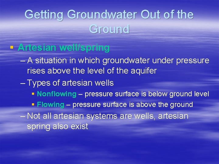 Getting Groundwater Out of the Ground § Artesian well/spring – A situation in which