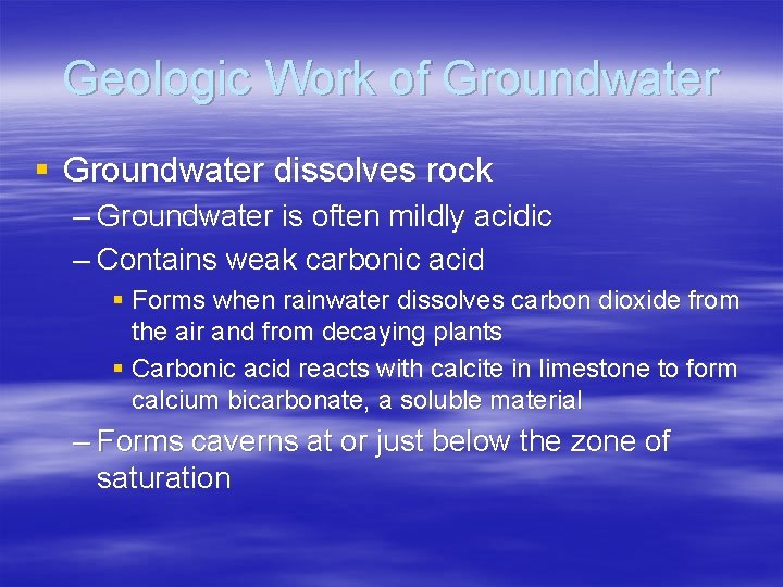 Geologic Work of Groundwater § Groundwater dissolves rock – Groundwater is often mildly acidic