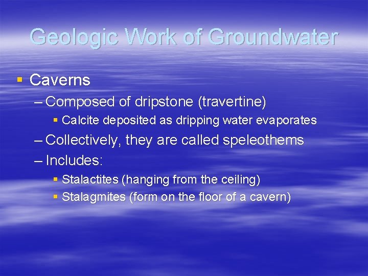 Geologic Work of Groundwater § Caverns – Composed of dripstone (travertine) § Calcite deposited