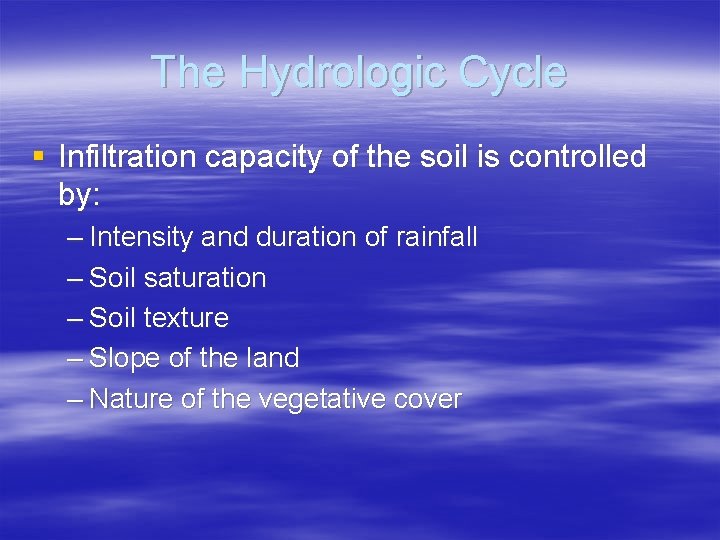 The Hydrologic Cycle § Infiltration capacity of the soil is controlled by: – Intensity