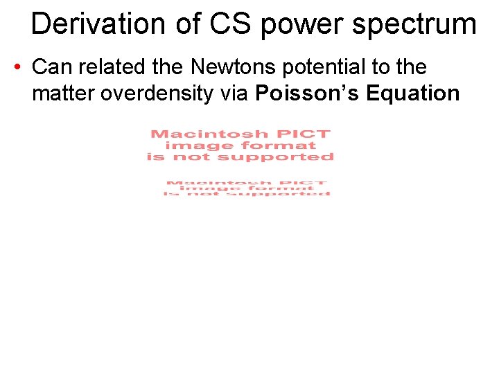 Derivation of CS power spectrum • Can related the Newtons potential to the matter