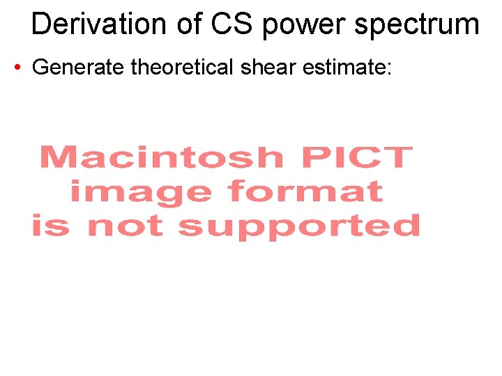 Derivation of CS power spectrum • Generate theoretical shear estimate: 