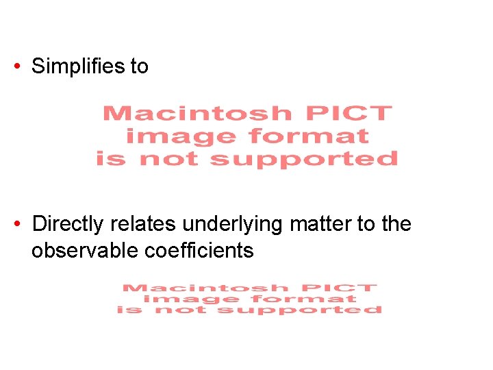  • Simplifies to • Directly relates underlying matter to the observable coefficients 