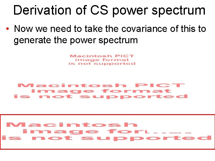 Derivation of CS power spectrum • Now we need to take the covariance of