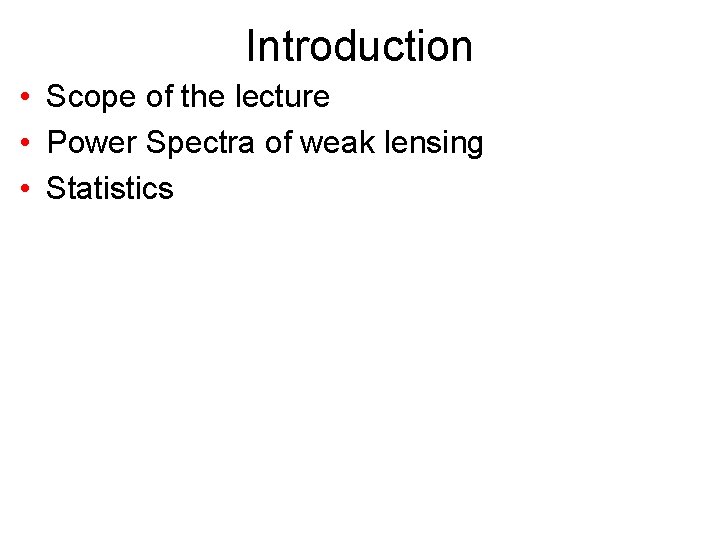 Introduction • Scope of the lecture • Power Spectra of weak lensing • Statistics