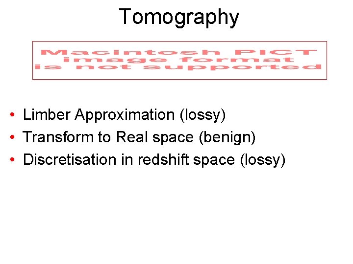 Tomography • Limber Approximation (lossy) • Transform to Real space (benign) • Discretisation in
