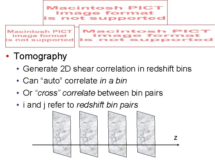  • Tomography • • Generate 2 D shear correlation in redshift bins Can