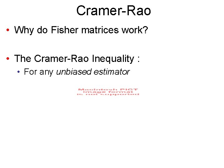 Cramer-Rao • Why do Fisher matrices work? • The Cramer-Rao Inequality : • For