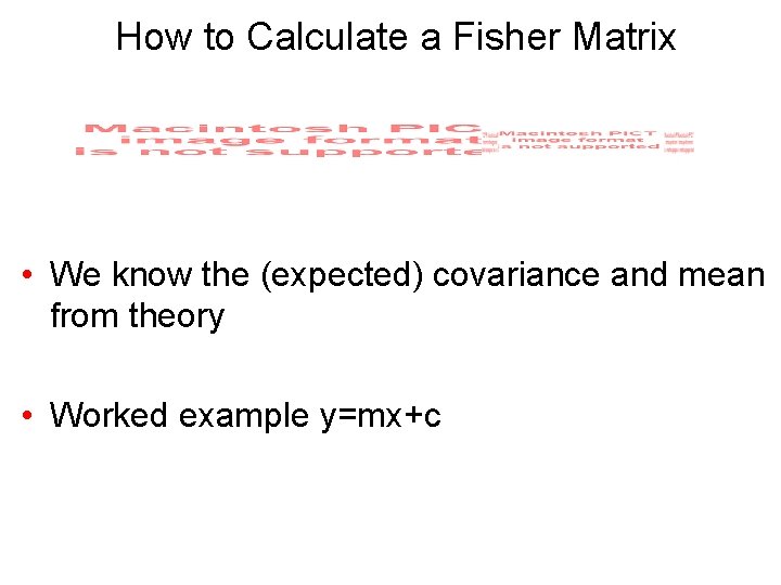 How to Calculate a Fisher Matrix • We know the (expected) covariance and mean