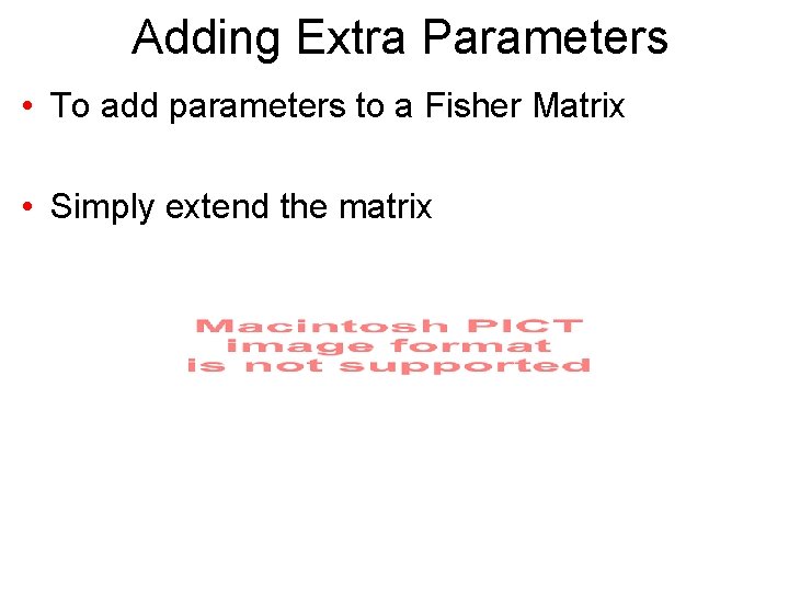 Adding Extra Parameters • To add parameters to a Fisher Matrix • Simply extend