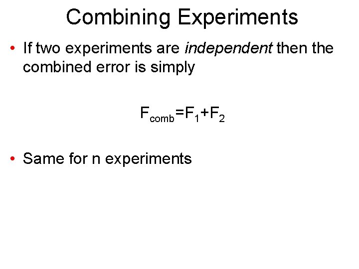 Combining Experiments • If two experiments are independent then the combined error is simply