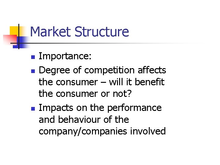 Market Structure n n n Importance: Degree of competition affects the consumer – will