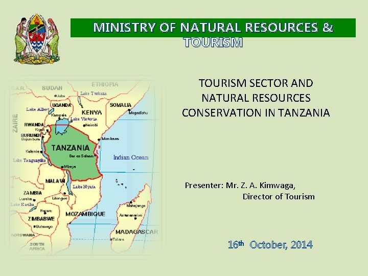 MINISTRY OF NATURAL RESOURCES & TOURISM SECTOR AND NATURAL RESOURCES CONSERVATION IN TANZANIA Presenter: