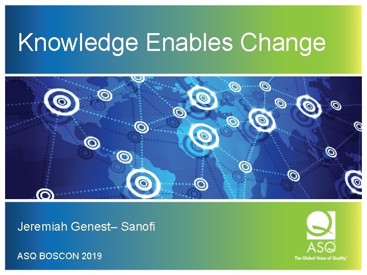 Knowledge Enables Change Jeremiah Genest– Sanofi ASQ BOSCON 2019 