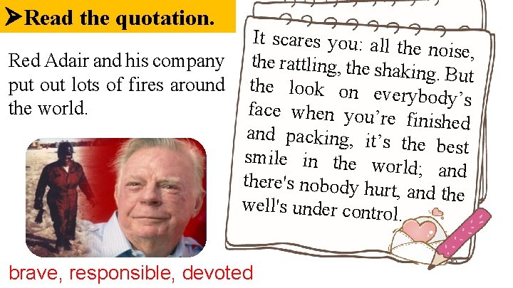  Read the quotation. It scares you: all the noise, Red Adair and his