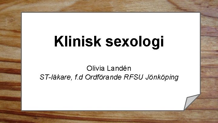 Klinisk sexologi Olivia Landén ST-läkare, f. d Ordförande RFSU Jönköping 