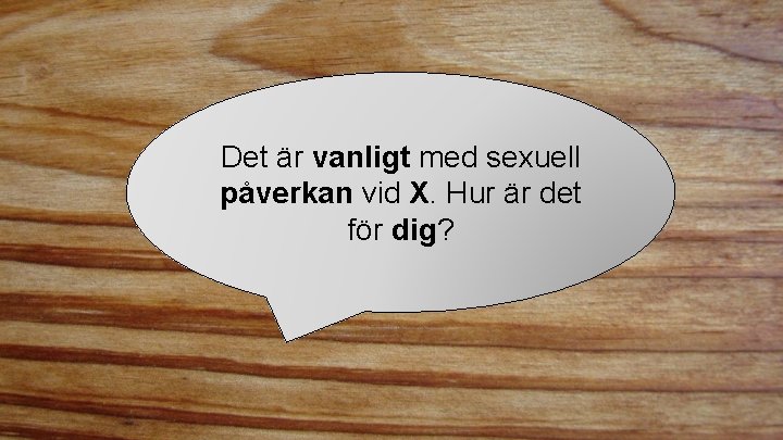 Det är vanligt med sexuell påverkan vid X. Hur är det för dig? 