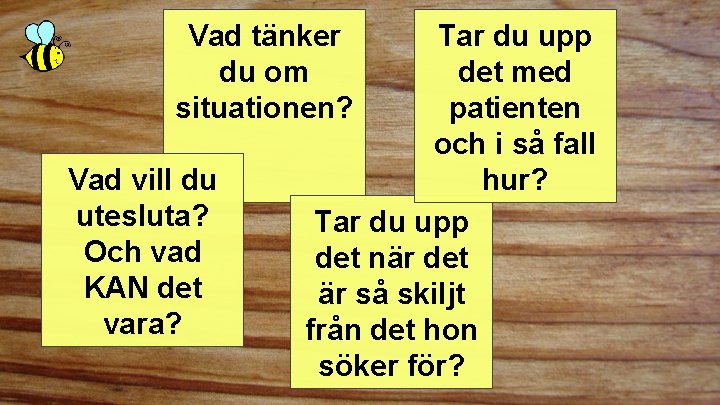 Vad tänker du om situationen? Vad vill du utesluta? Och vad KAN det vara?