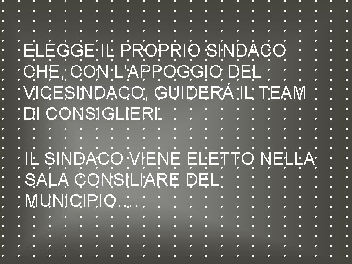 ELEGGE IL PROPRIO SINDACO CHE, CON L’APPOGGIO DEL VICESINDACO, GUIDERÁ IL TEAM DI CONSIGLIERI.