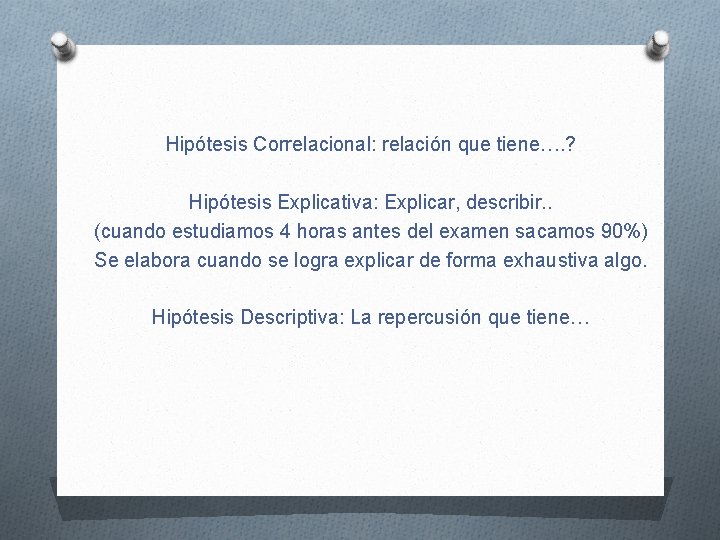 Hipótesis Correlacional: relación que tiene…. ? Hipótesis Explicativa: Explicar, describir. . (cuando estudiamos 4