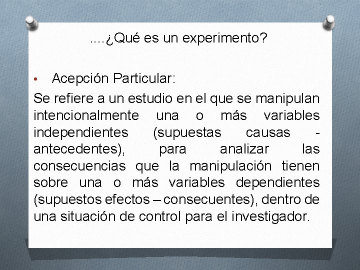 . . ¿Qué es un experimento? Acepción Particular: Se refiere a un estudio en