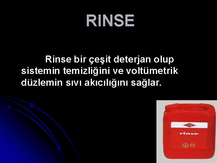 RINSE Rinse bir çeşit deterjan olup sistemin temizliğini ve voltümetrik düzlemin sıvı akıcılığını sağlar.