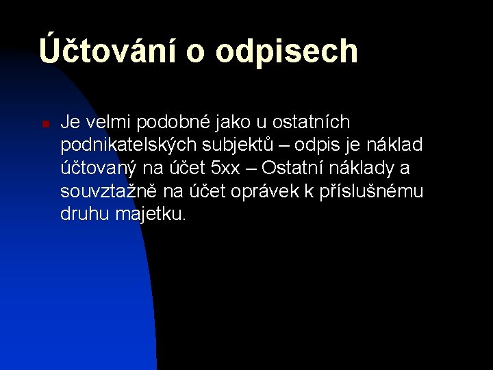 Účtování o odpisech n Je velmi podobné jako u ostatních podnikatelských subjektů – odpis