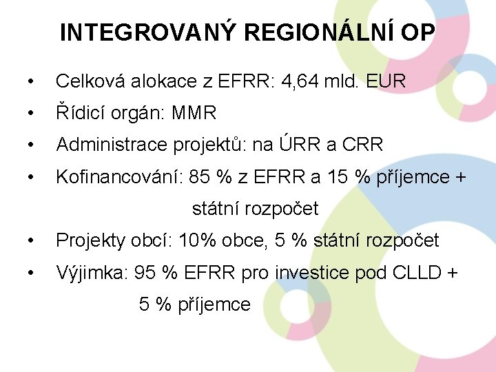 INTEGROVANÝ REGIONÁLNÍ OP • Celková alokace z EFRR: 4, 64 mld. EUR • Řídicí