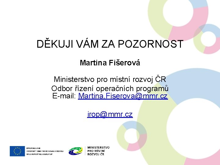 DĚKUJI VÁM ZA POZORNOST Martina Fišerová Ministerstvo pro místní rozvoj ČR Odbor řízení operačních