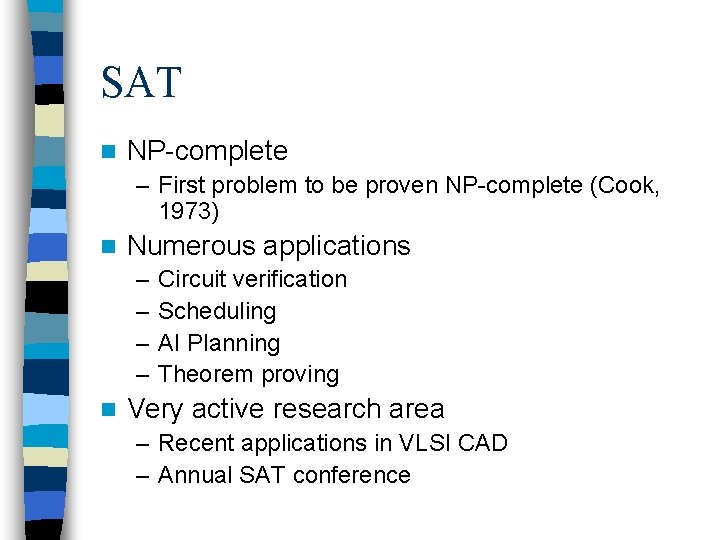 SAT n NP-complete – First problem to be proven NP-complete (Cook, 1973) n Numerous