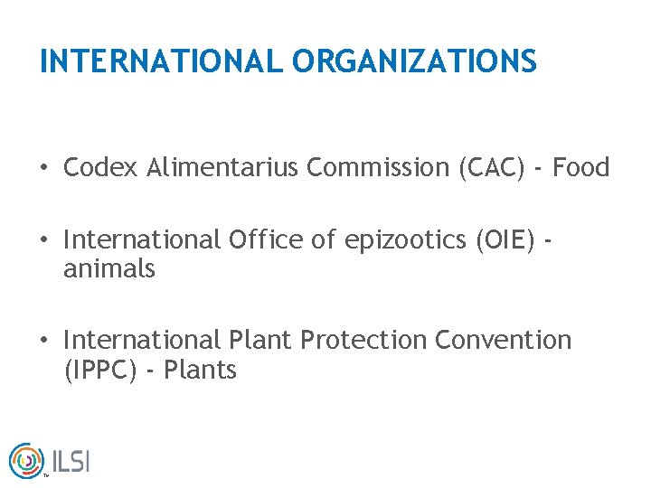 INTERNATIONAL ORGANIZATIONS • Codex Alimentarius Commission (CAC) - Food • International Office of epizootics